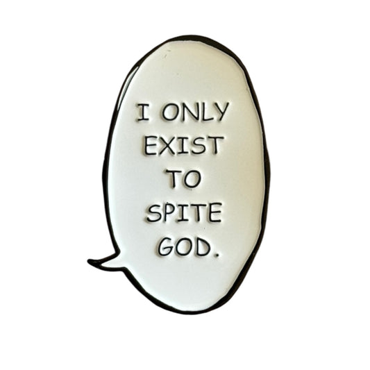 I only exist to spite god Pin